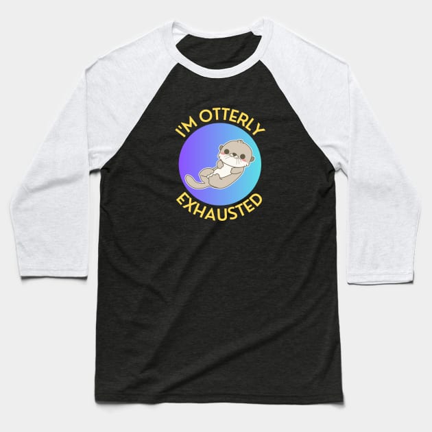I'm Otterly Exhausted | Otter Pun Baseball T-Shirt by Allthingspunny